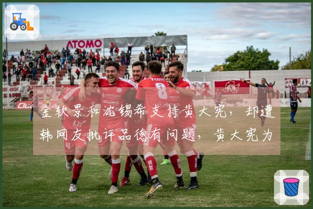 金软景和沈锡希支持黄大宪，却遭韩网友批评品德有问题，黄大宪为何敢涉入这场风波？