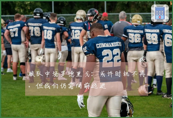 狼队中场罗德里戈：或许时机不再，但我们仍需向前迈进