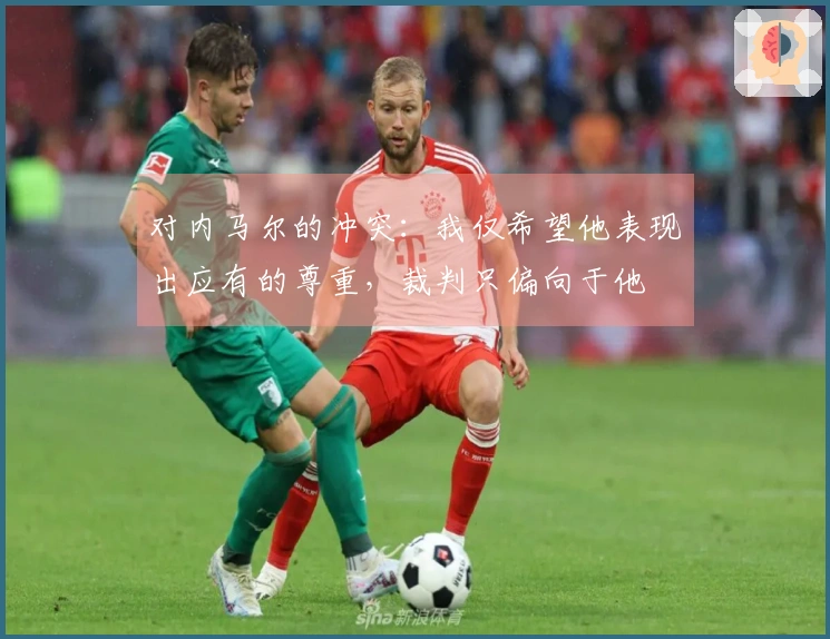 对内马尔的冲突：我仅希望他表现出应有的尊重，裁判只偏向于他