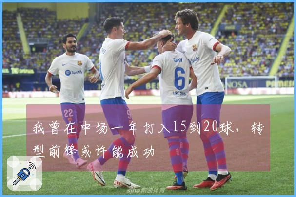 我曾在中场一年打入15到20球，转型前锋或许能成功